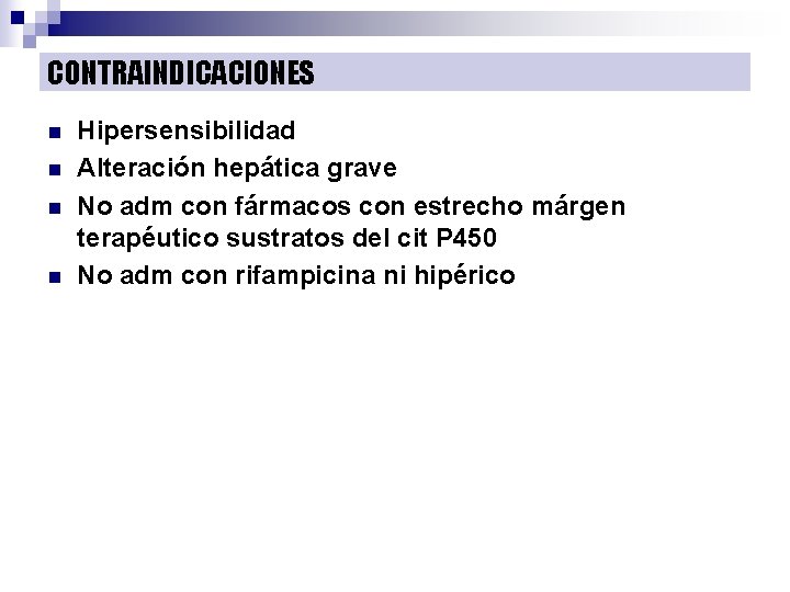 CONTRAINDICACIONES n n Hipersensibilidad Alteración hepática grave No adm con fármacos con estrecho márgen