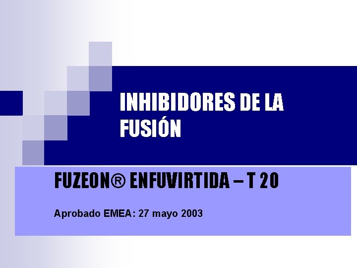 INHIBIDORES DE LA FUSIÓN FUZEON® ENFUVIRTIDA – T 20 Aprobado EMEA: 27 mayo 2003