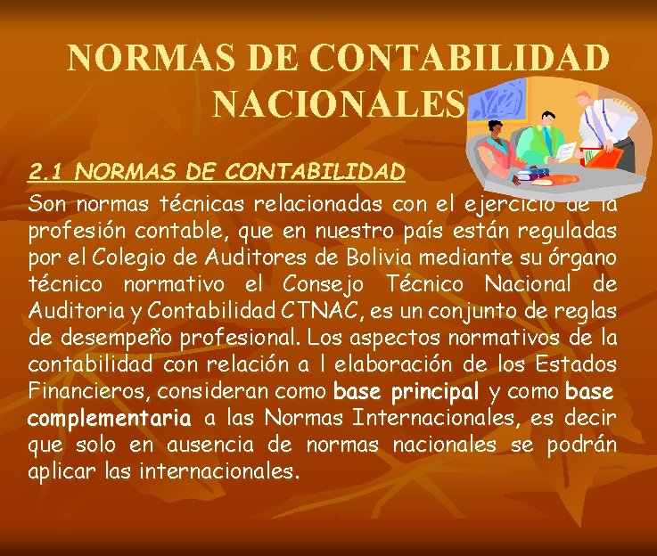 NORMAS DE CONTABILIDAD NACIONALES 2. 1 NORMAS DE CONTABILIDAD Son normas técnicas relacionadas con