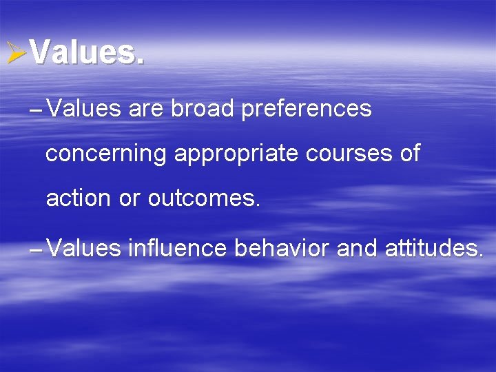 ØValues. – Values are broad preferences concerning appropriate courses of action or outcomes. –