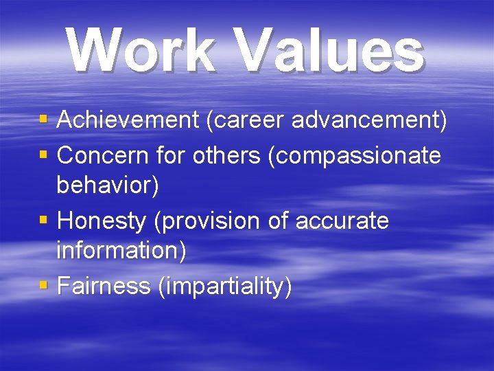 Work Values § Achievement (career advancement) § Concern for others (compassionate behavior) § Honesty