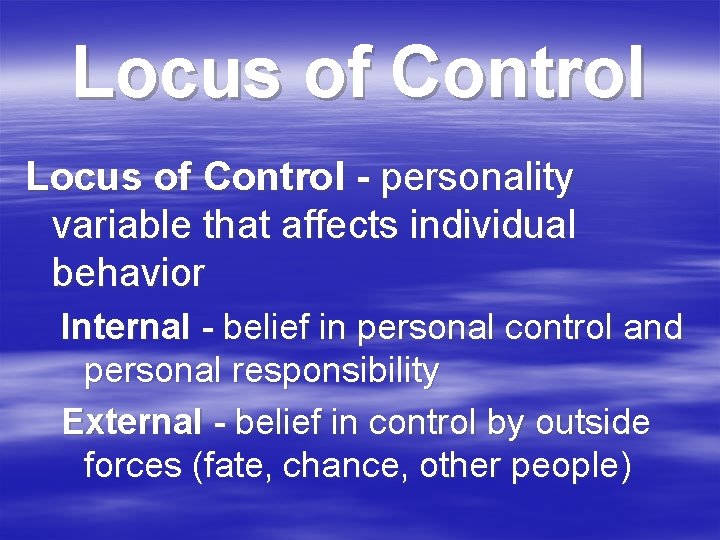 Locus of Control - personality variable that affects individual behavior Internal - belief in