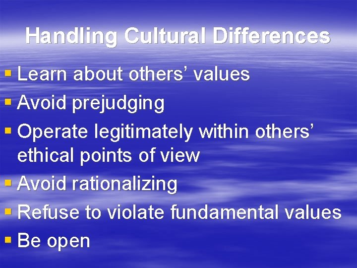 Handling Cultural Differences § Learn about others’ values § Avoid prejudging § Operate legitimately