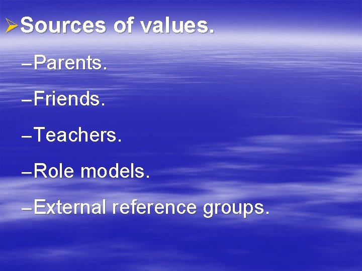 ØSources of values. – Parents. – Friends. – Teachers. – Role models. – External