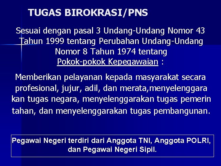 TUGAS BIROKRASI/PNS Sesuai dengan pasal 3 Undang-Undang Nomor 43 Tahun 1999 tentang Perubahan Undang-Undang