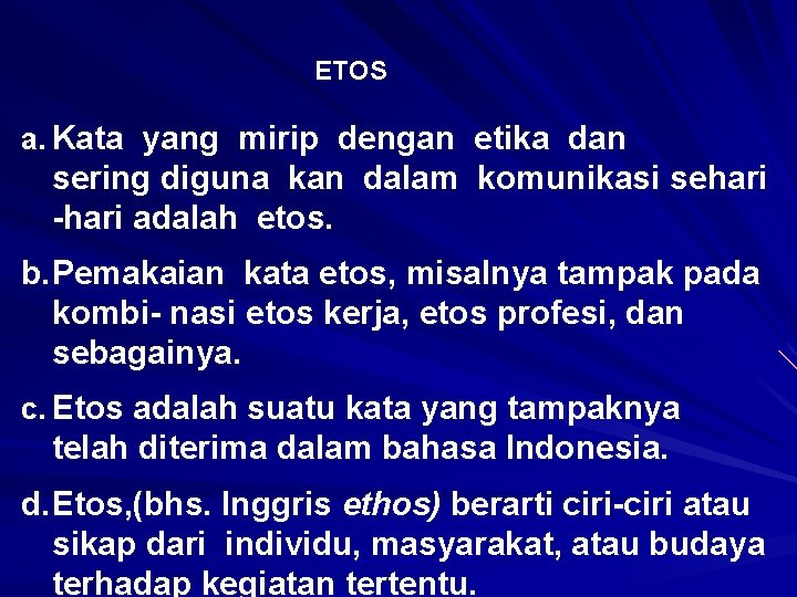 ETOS a. Kata yang mirip dengan etika dan sering diguna kan dalam komunikasi sehari