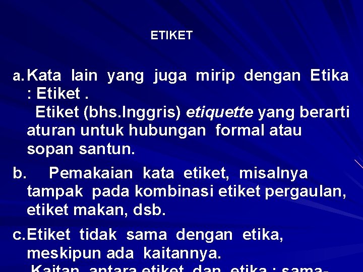 ETIKET a. Kata lain yang juga mirip dengan Etika : Etiket (bhs. Inggris) etiquette