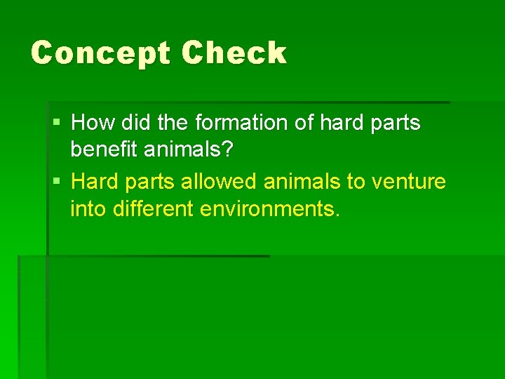 Concept Check § How did the formation of hard parts benefit animals? § Hard