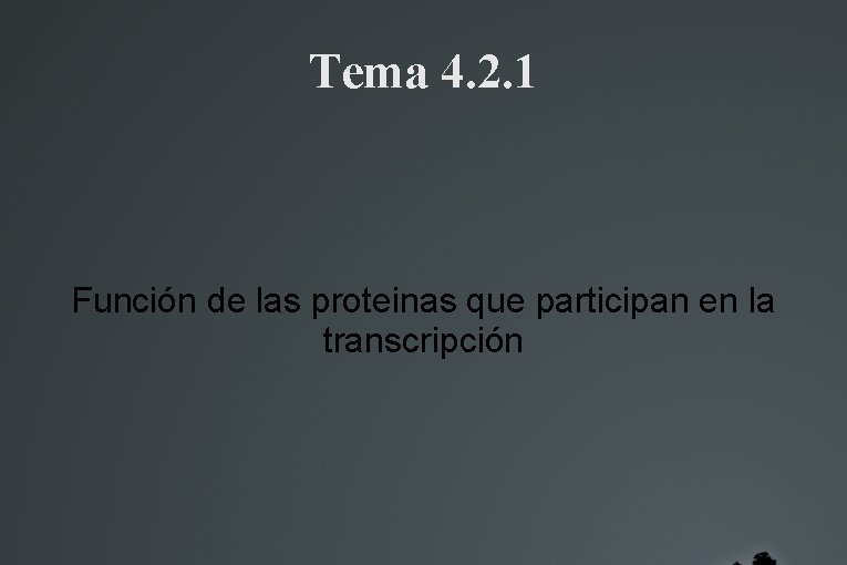 Tema 4. 2. 1 Función de las proteinas que participan en la transcripción 