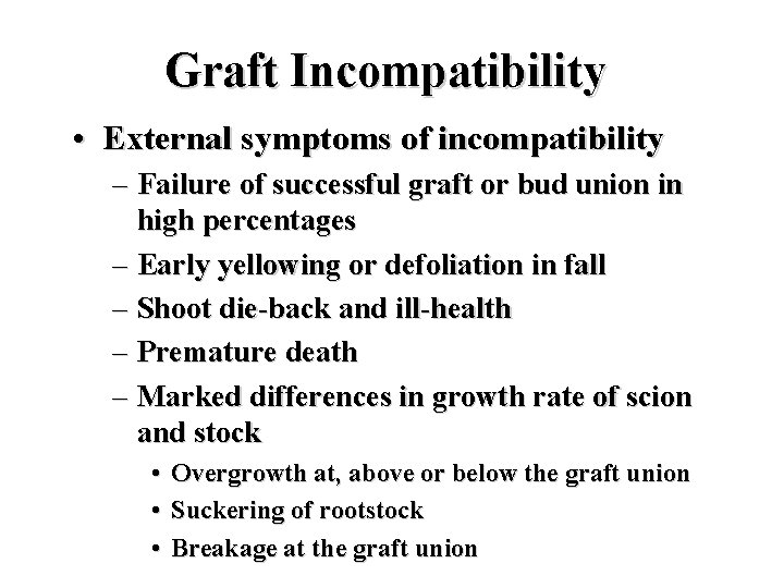 Graft Incompatibility • External symptoms of incompatibility – Failure of successful graft or bud