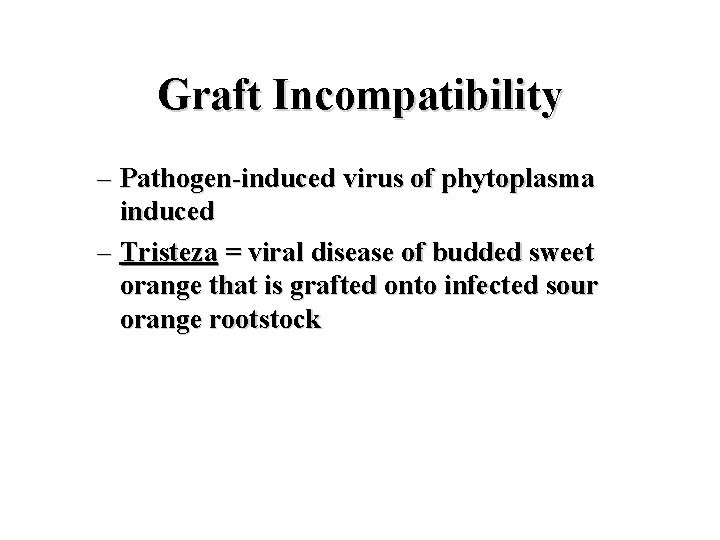 Graft Incompatibility – Pathogen-induced virus of phytoplasma induced – Tristeza = viral disease of