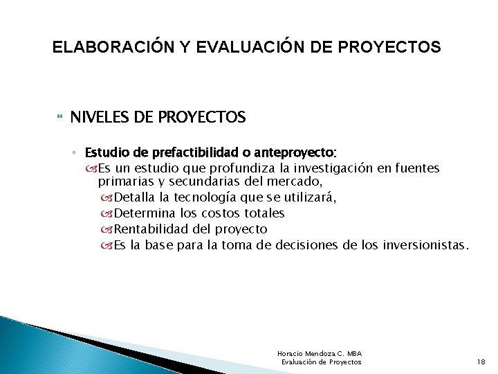 ELABORACIÓN Y EVALUACIÓN DE PROYECTOS NIVELES DE PROYECTOS ◦ Estudio de prefactibilidad o anteproyecto: