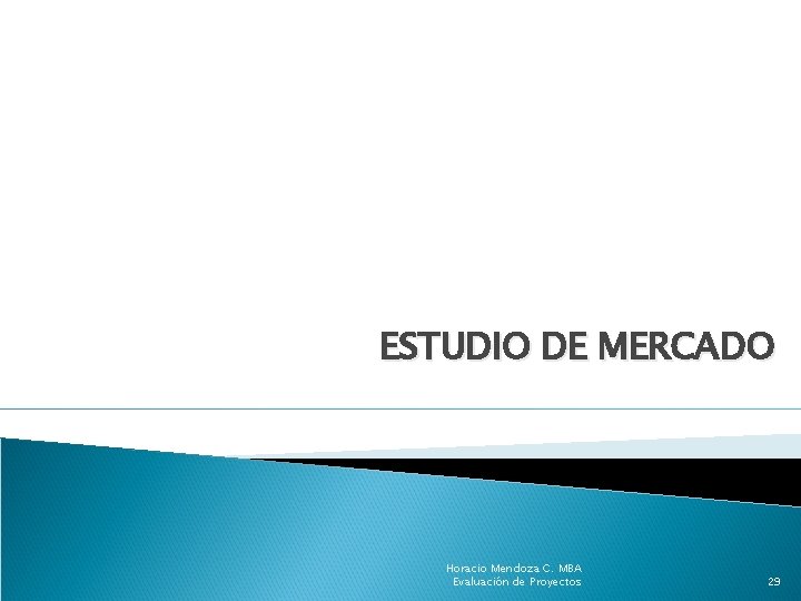 ESTUDIO DE MERCADO Horacio Mendoza C. MBA Evaluación de Proyectos 29 