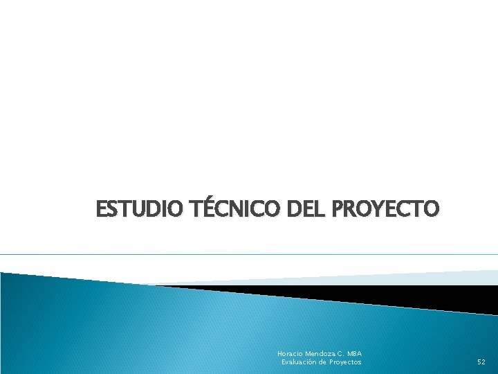 ESTUDIO TÉCNICO DEL PROYECTO Horacio Mendoza C. MBA Evaluación de Proyectos 52 