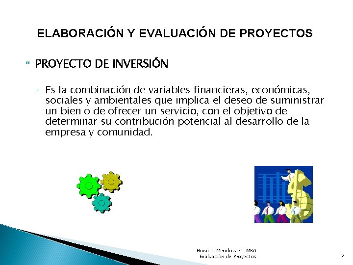 ELABORACIÓN Y EVALUACIÓN DE PROYECTOS PROYECTO DE INVERSIÓN ◦ Es la combinación de variables