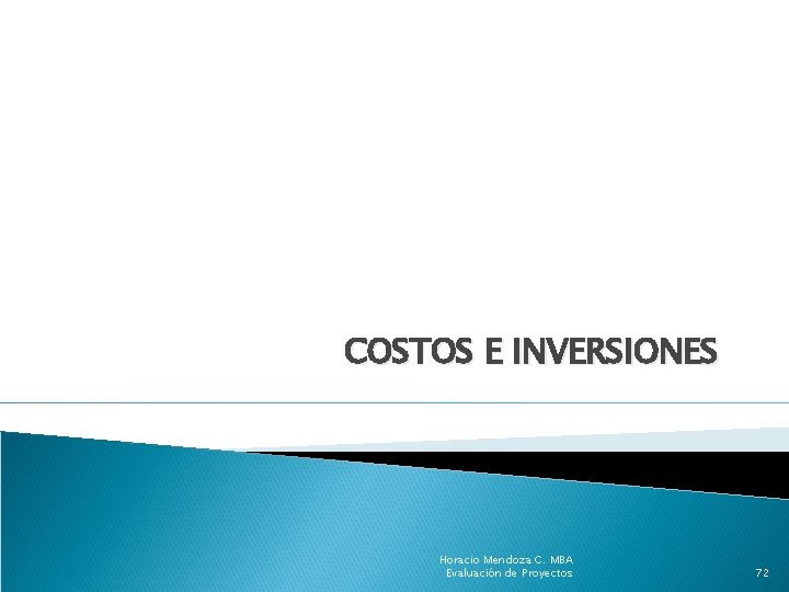 COSTOS E INVERSIONES Horacio Mendoza C. MBA Evaluación de Proyectos 72 