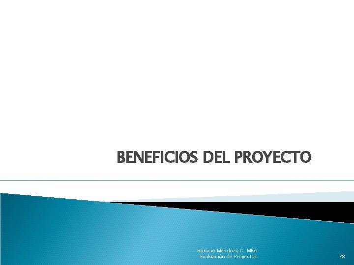 BENEFICIOS DEL PROYECTO Horacio Mendoza C. MBA Evaluación de Proyectos 78 