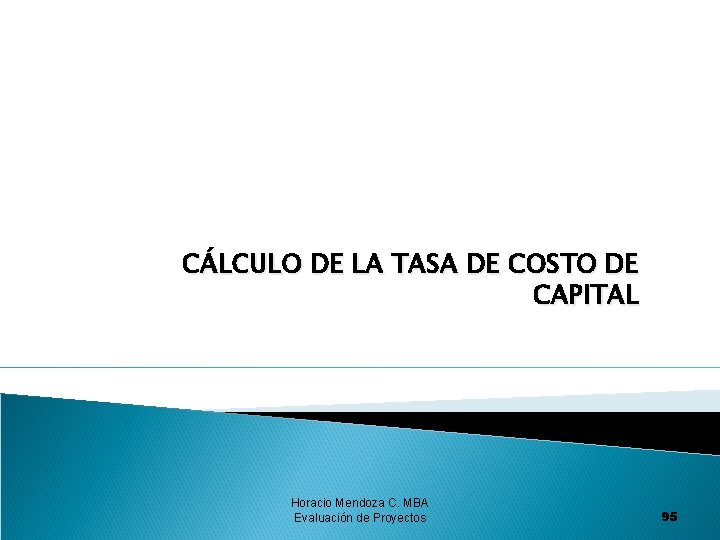 CÁLCULO DE LA TASA DE COSTO DE CAPITAL Horacio Mendoza C. MBA Evaluación de