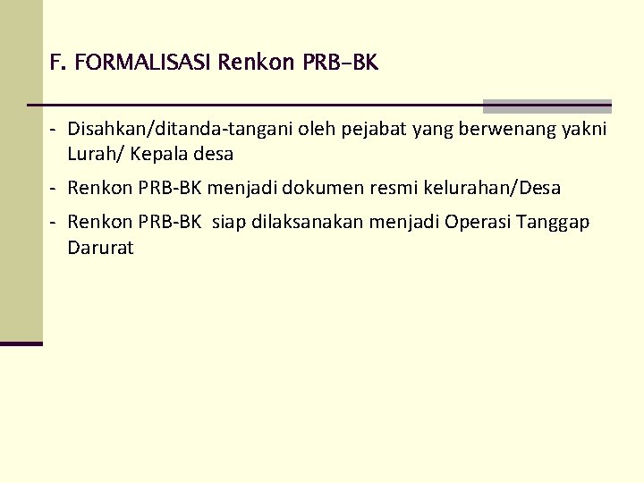 F. FORMALISASI Renkon PRB-BK - Disahkan/ditanda-tangani oleh pejabat yang berwenang yakni Lurah/ Kepala desa