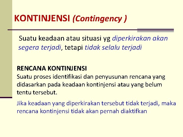 KONTINJENSI (Contingency ) Suatu keadaan atau situasi yg diperkirakan segera terjadi, tetapi tidak selalu