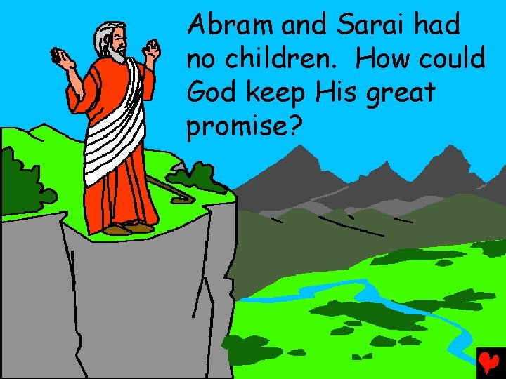 Abram and Sarai had no children. How could God keep His great promise? 