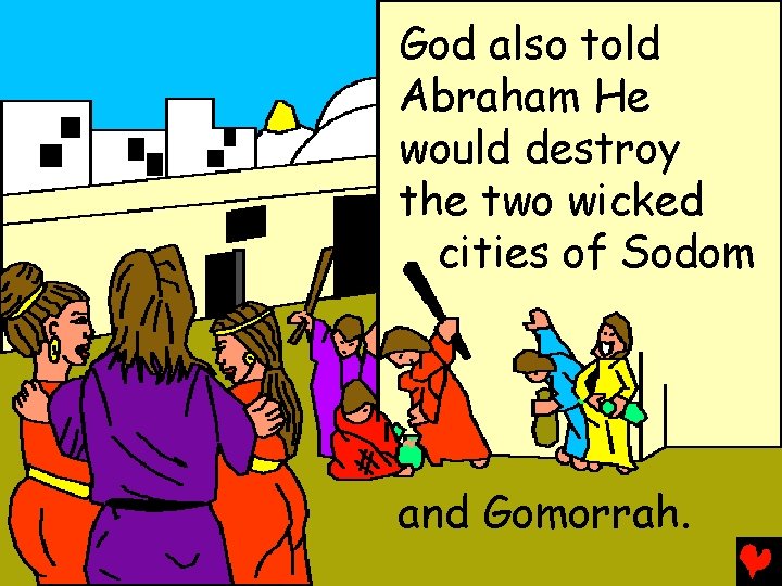 God also told Abraham He would destroy the two wicked cities of Sodom and