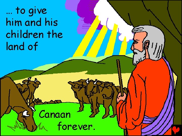 … to give him and his children the land of Canaan forever. 