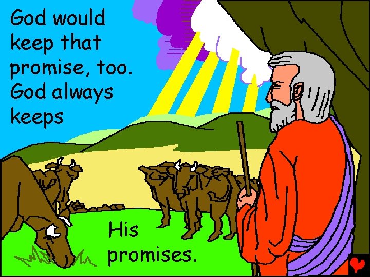 God would keep that promise, too. God always keeps His promises. 