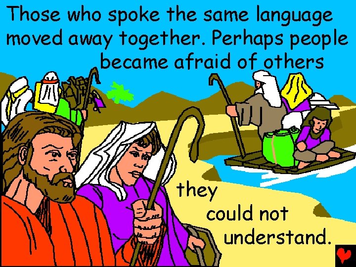 Those who spoke the same language moved away together. Perhaps people became afraid of