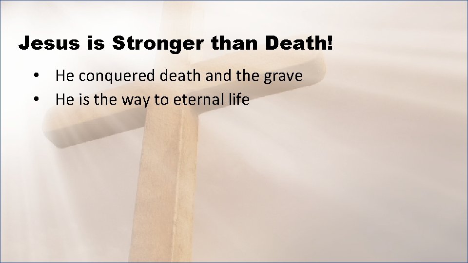 Jesus is Stronger than Death! • He conquered death and the grave • He
