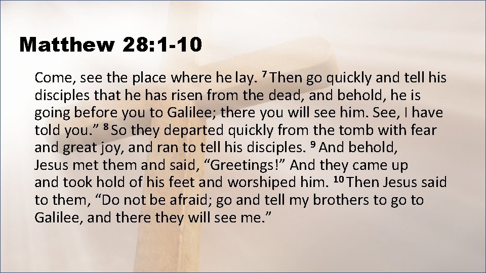 Matthew 28: 1 -10 Come, see the place where he lay. 7 Then go
