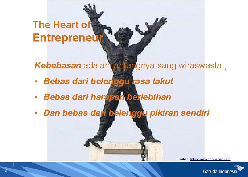 The Heart of Entrepreneur Kebebasan adalah jantungnya sang wiraswasta ; • Bebas dari belenggu