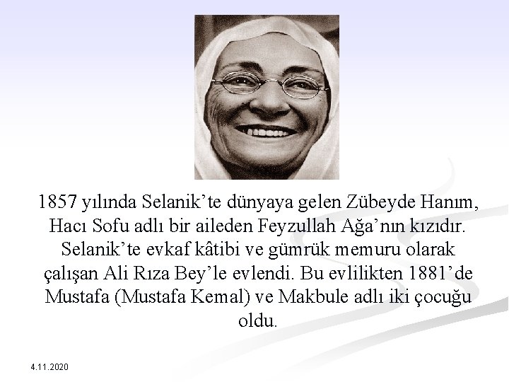 1857 yılında Selanik’te dünyaya gelen Zübeyde Hanım, Hacı Sofu adlı bir aileden Feyzullah Ağa’nın
