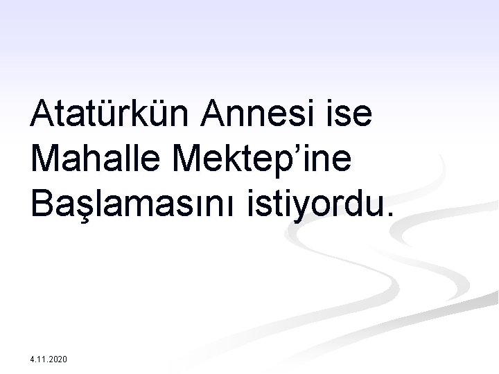 Atatürkün Annesi ise Mahalle Mektep’ine Başlamasını istiyordu. 4. 11. 2020 