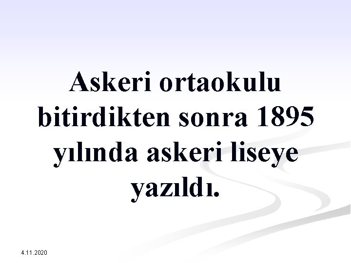 Askeri ortaokulu bitirdikten sonra 1895 yılında askeri liseye yazıldı. 4. 11. 2020 