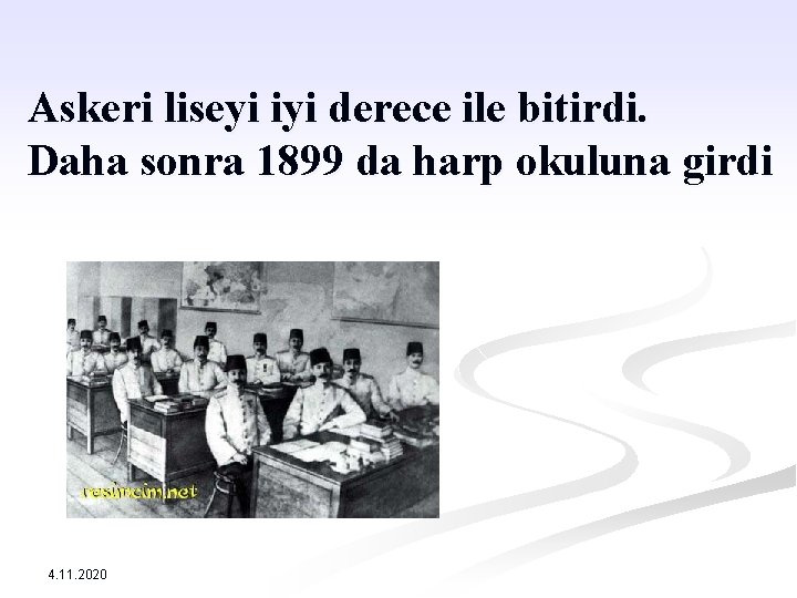 Askeri liseyi iyi derece ile bitirdi. Daha sonra 1899 da harp okuluna girdi 4.