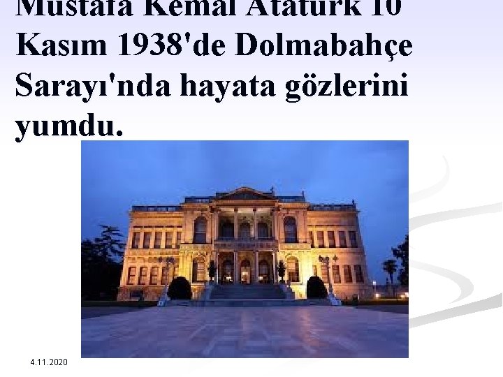 Mustafa Kemal Atatürk 10 Kasım 1938'de Dolmabahçe Sarayı'nda hayata gözlerini yumdu. 4. 11. 2020