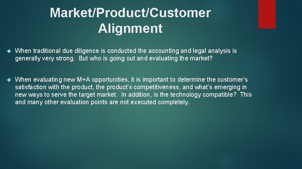 Market/Product/Customer Alignment When traditional due diligence is conducted the accounting and legal analysis is