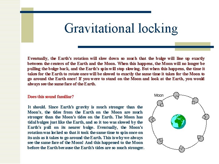 Gravitational locking Eventually, the Earth's rotation will slow down so much that the bulge