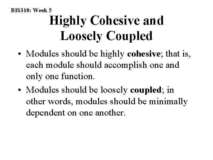 BIS 310: Week 5 Highly Cohesive and Loosely Coupled • Modules should be highly