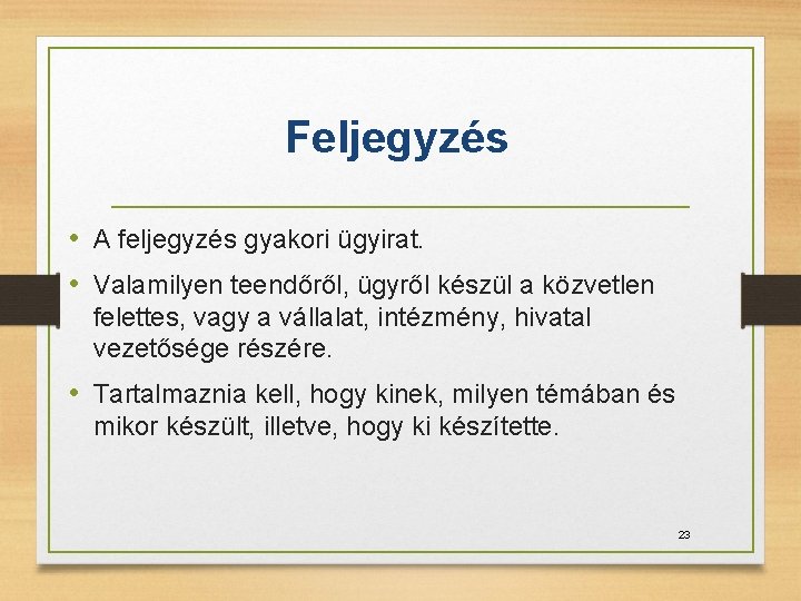 Feljegyzés • A feljegyzés gyakori ügyirat. • Valamilyen teendőről, ügyről készül a közvetlen felettes,