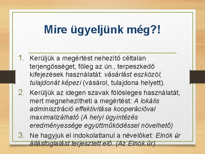 Mire ügyeljünk még? ! 1. Kerüljük a megértést nehezítő céltalan terjengősséget, főleg az ún.