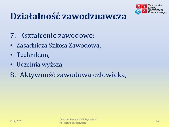 Działalność zawodznawcza 7. Kształcenie zawodowe: • Zasadnicza Szkoła Zawodowa, • Technikum, • Uczelnia wyższa,