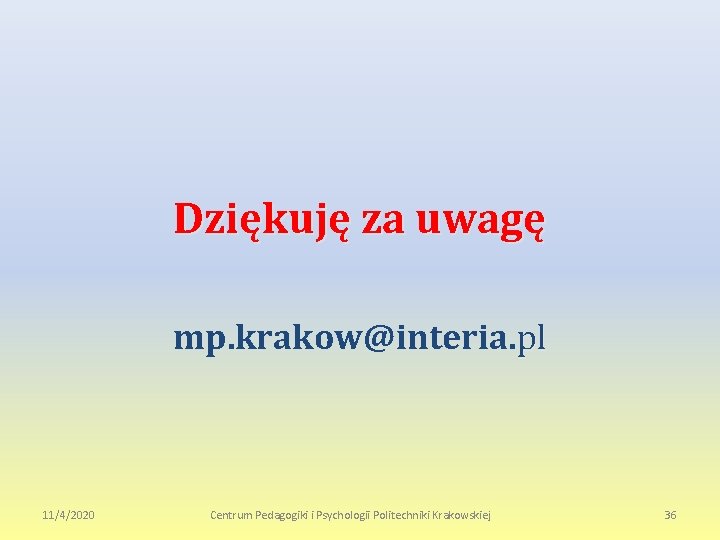 Dziękuję za uwagę mp. krakow@interia. pl 11/4/2020 Centrum Pedagogiki i Psychologii Politechniki Krakowskiej 36