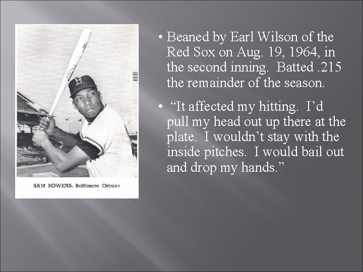  • Beaned by Earl Wilson of the Red Sox on Aug. 19, 1964,