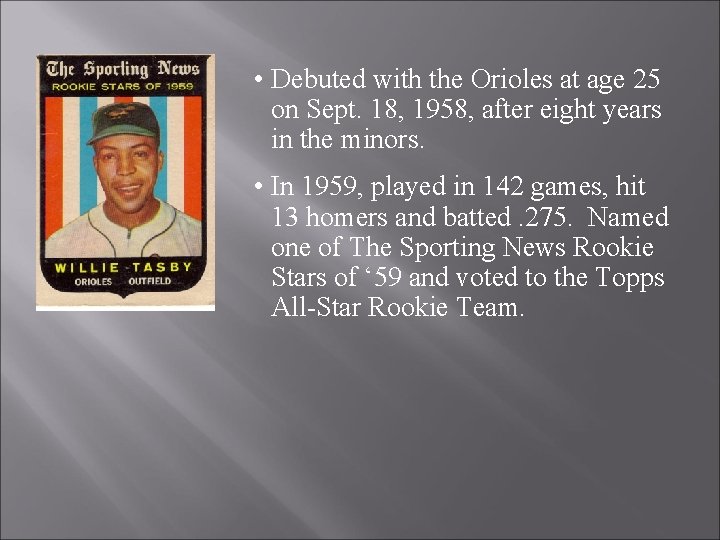 • Debuted with the Orioles at age 25 on Sept. 18, 1958, after