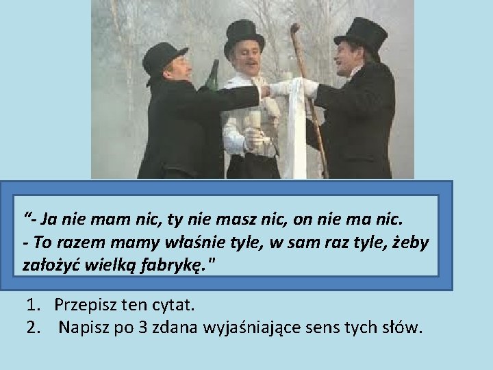 “- Ja nie mam nic, ty nie masz nic, on nie ma nic. -