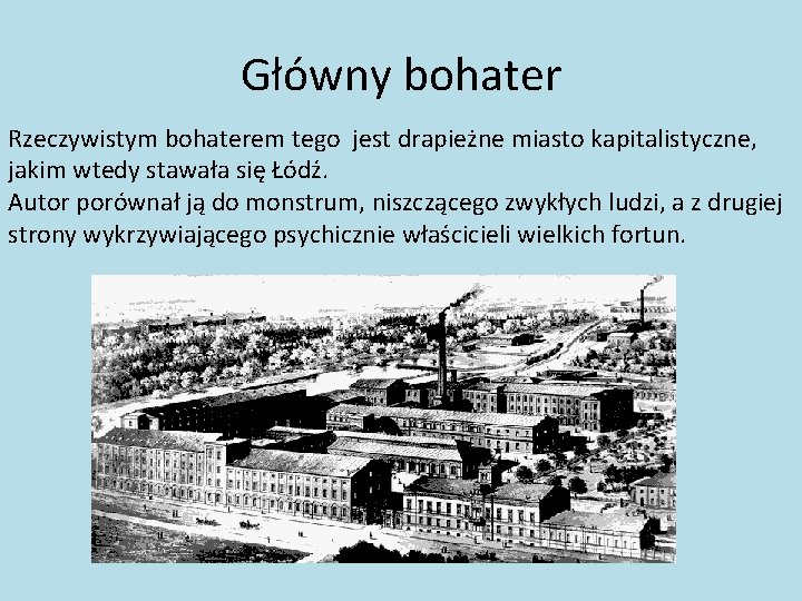 Główny bohater Rzeczywistym bohaterem tego jest drapieżne miasto kapitalistyczne, jakim wtedy stawała się Łódź.