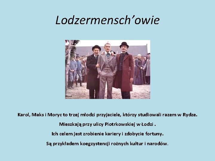 Lodzermensch’owie Karol, Maks i Moryc to trzej młodzi przyjaciele, którzy studiowali razem w Rydze.