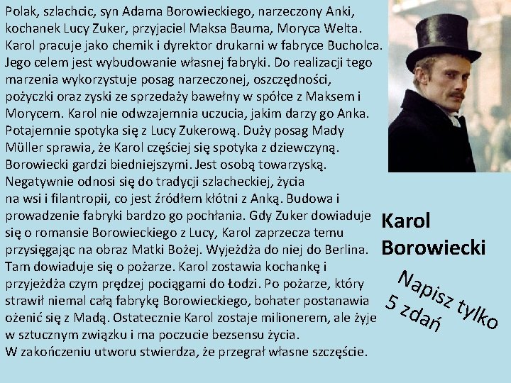 Polak, szlachcic, syn Adama Borowieckiego, narzeczony Anki, kochanek Lucy Zuker, przyjaciel Maksa Bauma, Moryca